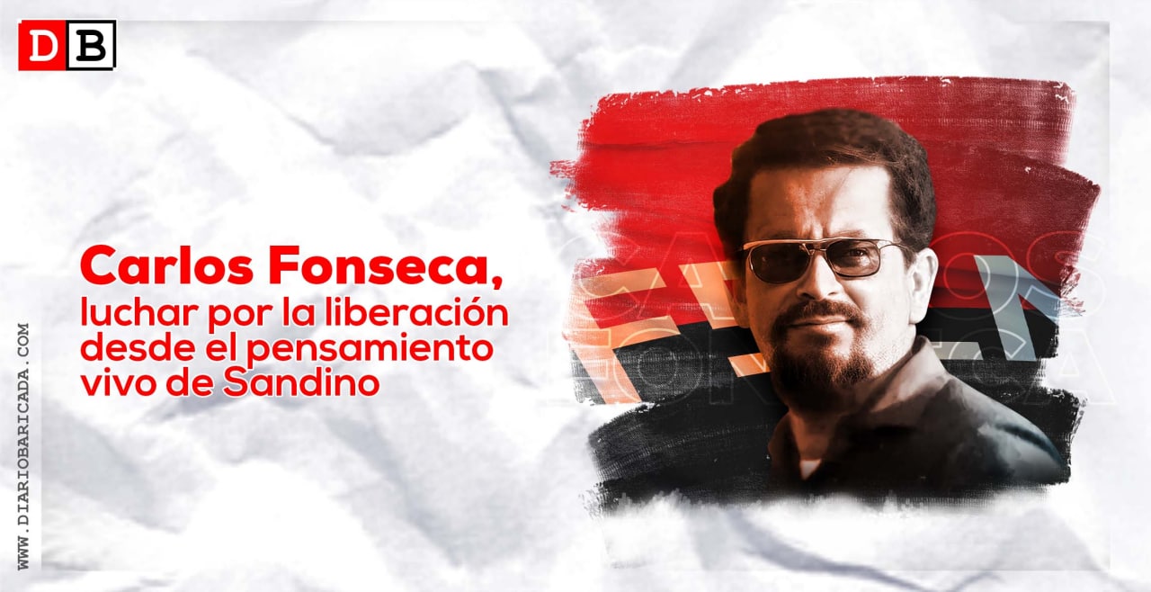 Carlos Fonseca, luchar por la liberación desde el pensamiento vivo de Sandino