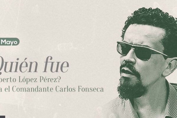 ¿Quién fue Rigoberto López Pérez? Habla el Comandante Carlos Fonseca