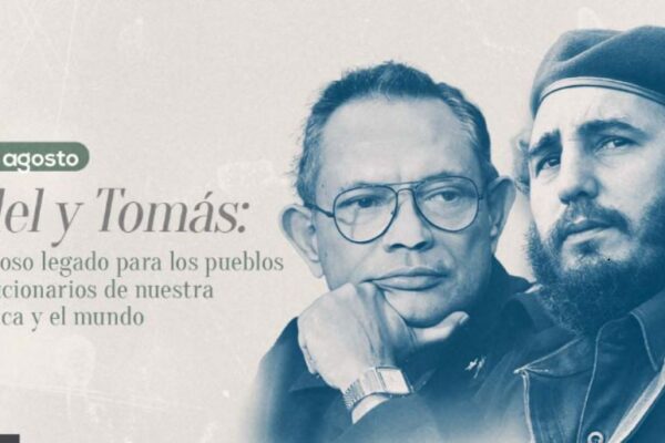 Fidel y Tomás: luminoso legado para los pueblos revolucionarios de nuestra América y el mundo