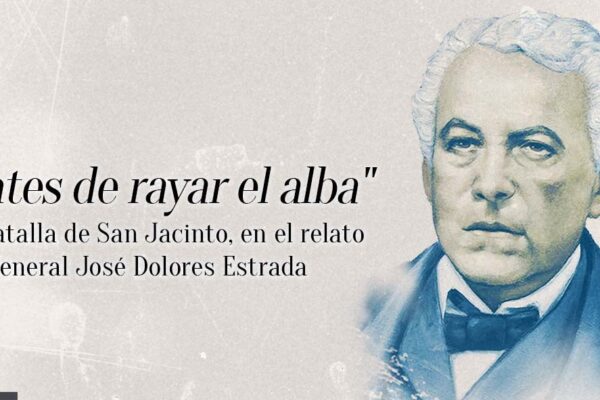 «Antes de rayar el alba». La Batalla de San Jacinto, en el relato del General José Dolores Estrada