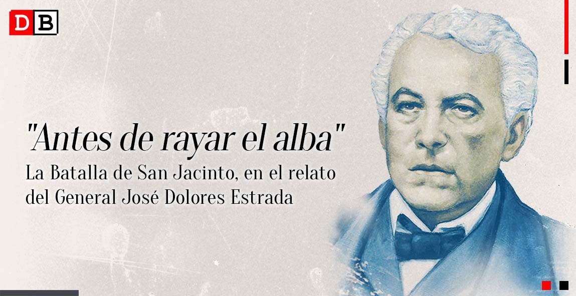 «Antes de rayar el alba». La Batalla de San Jacinto, en el relato del General José Dolores Estrada