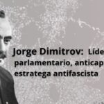 Jorge Dimitrov: Líder obrero, parlamentario anticapitalista y estratega antifascista