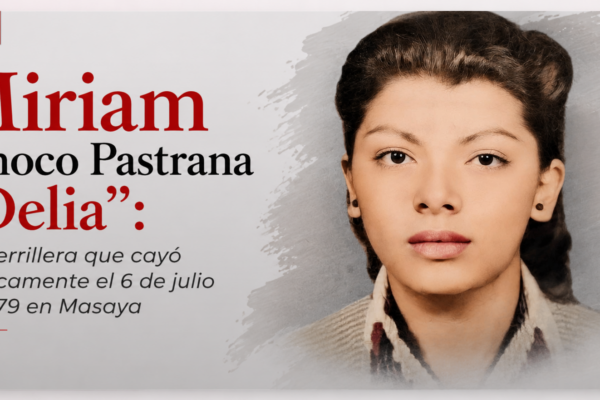 Miriam Tinoco Pastrana «Delia»: la guerrillera que cayó heroicamente el 6 de julio de 1979 en Masaya