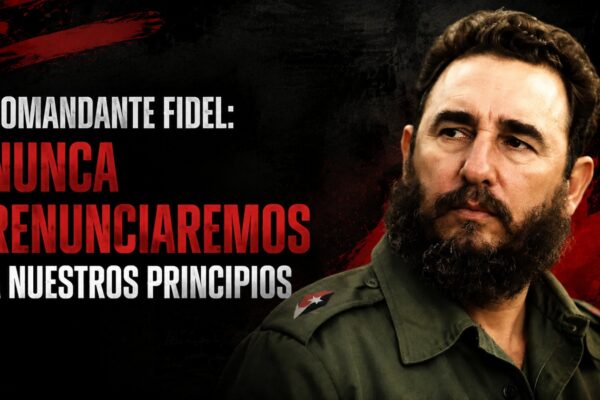 Cmdte. Fidel: “Nunca renunciaremos a nuestros principios”